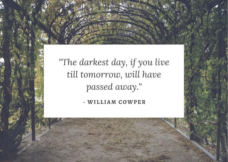 “Ngày đen tối nhất rồi cũng sẽ trôi qua nếu bạn sống tới ngày mai.” — William Cowper