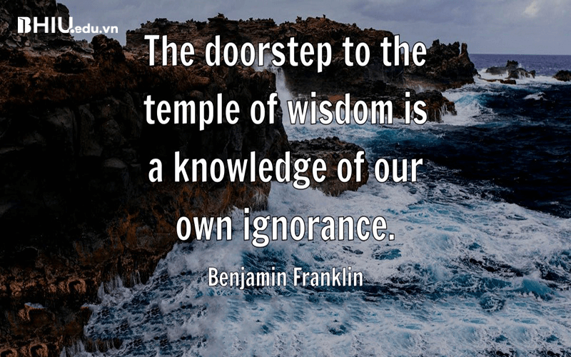 The doorstep to the temple of wisdom is a knowledge of our own ignorance – From scientist Benjamin Franklin