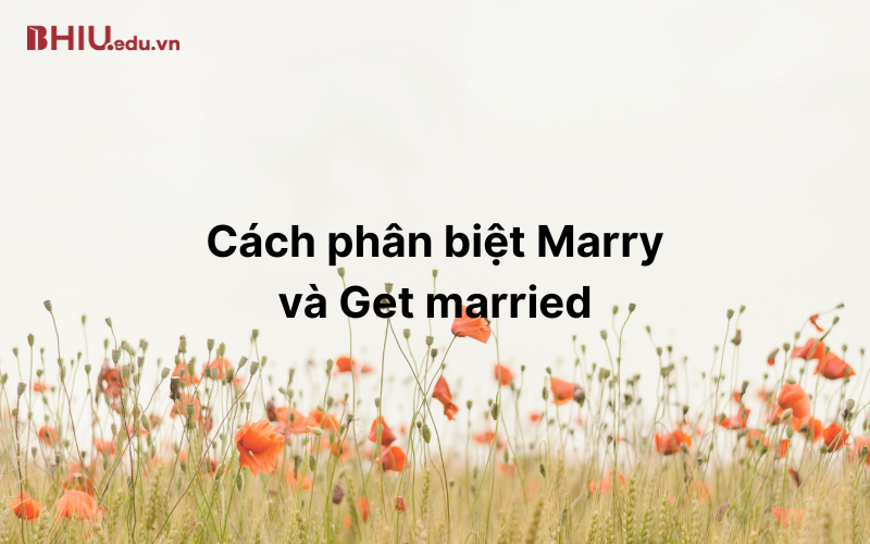 Cách phân biệt Marry và Get married