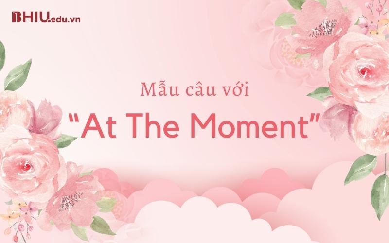 Mẫu câu với “At The Moment”