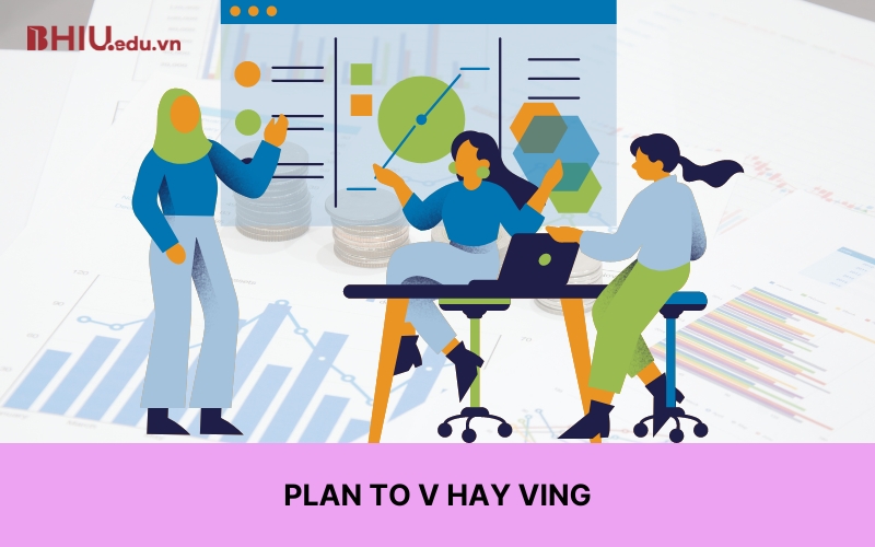 Plan to V hay Ving? Cấu trúc “Plan” trong tiếng Anh