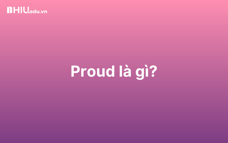 Proud là gì?